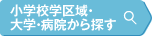 小学校学区域・大学・病院から探す