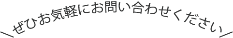 ぜひお気軽にお問い合わせください